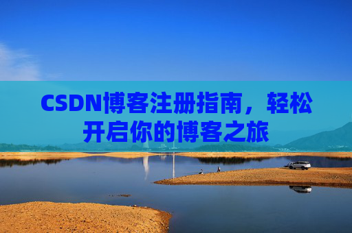 CSDN博客注册指南，轻松开启你的博客之旅